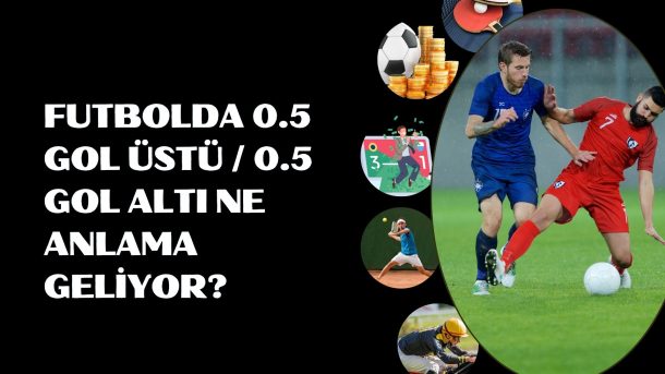 Futbolda 0.5 Gol Üstü 0.5 Gol Altı Ne Anlama Geliyor